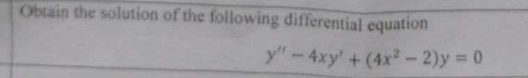 Obtain the solution of the following differential equation
y" - 4xy' +(4x² - 2)y = 0