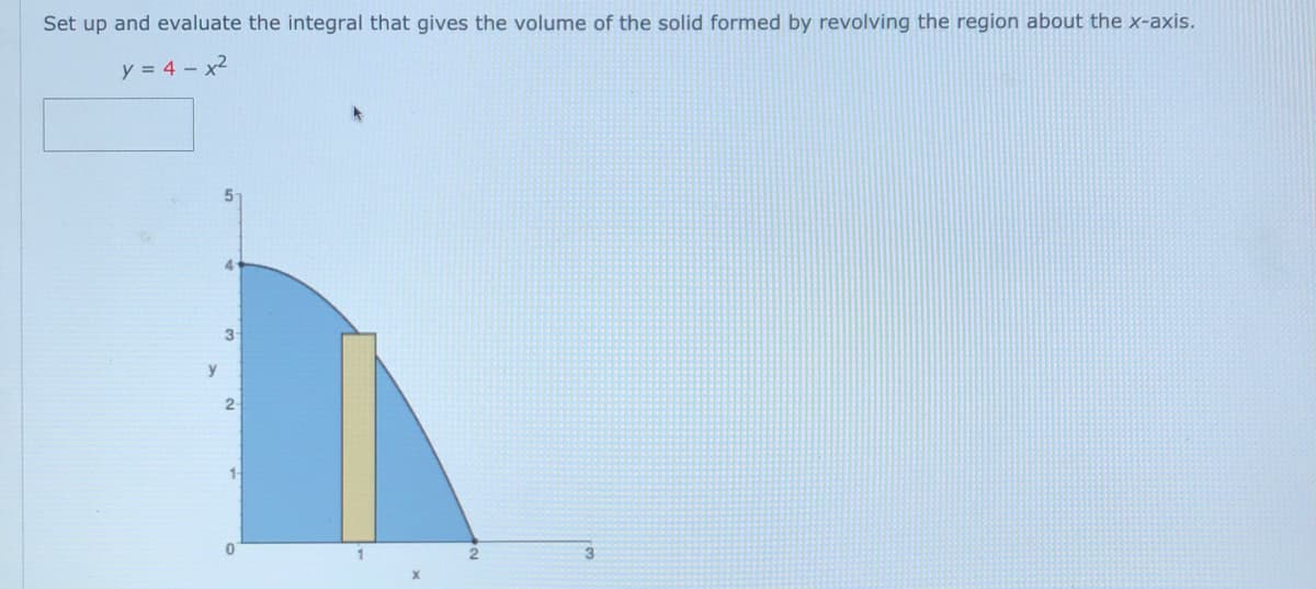 Set up and evaluate the integral that gives the volume of the solid formed by revolving the region about the x-axis.
y = 4 - x2
3
y
2
1-
3.
