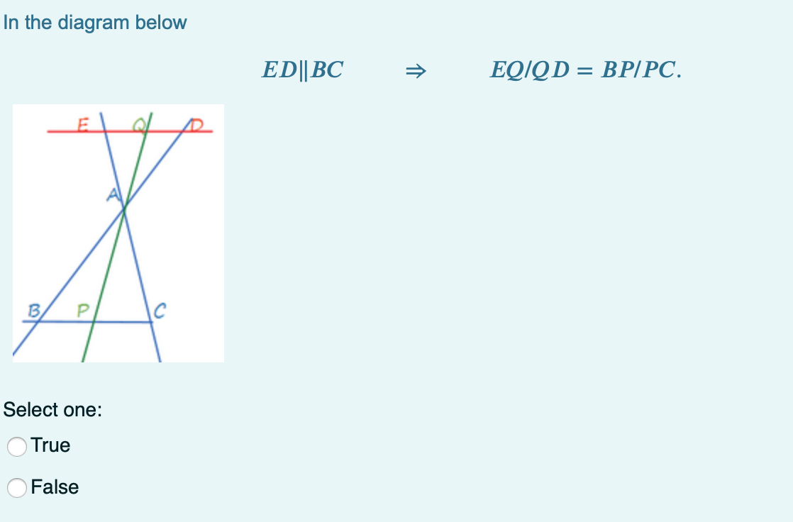 In the diagram below
ED||BC
EQIQD = BP/PC.
B
Select one:
True
False
