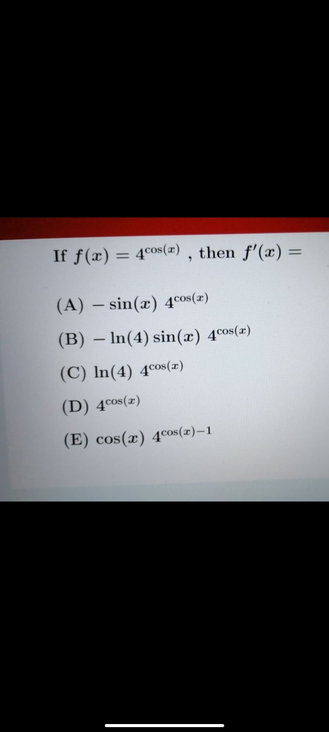 If f(x) = 4c0s(æ) , then f'(x) =
%3D
(A) – sin(x) 4cos(a)
(B) – In(4) sin(x) 4cos(a)
(C) In(4) 4cos(x)
(D) 4cos(x)
(E) cos(x) 4cos(x)-1

