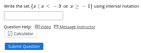 Write the set {x | x < −3 or x ≥ - 1} using interval notation
Question Help: Video Message instructor
Calculator
Submit Question