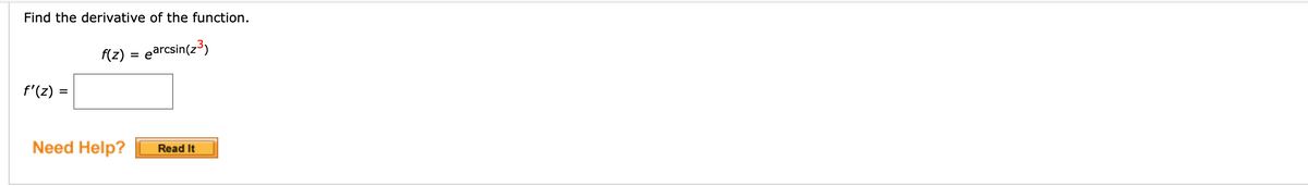 Find the derivative of the function.
{z) = earcsin(z³)
f'(z)
%D
Need Help?
Read It
