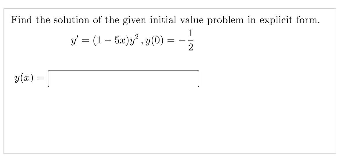 Find the solution of the given initial value problem in explicit form.
1
y' = (1 – 5x)y² , y(0)
-
-
2
y(x) =
