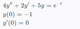 4y" + 2y' + 5y = e t
y(0) = -1
y' (0) = 0
