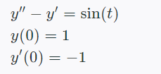 y" – y' = sin(t)
y(0) = 1
y' (0) = -1
