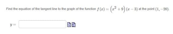 Find the equation of the tangent line to the graph of the function f (z) = (22 +9) (1- 3) :
at the point (1,-20)-
y =
