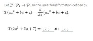 Let T: P₂ → P₁ be the linear transformation defined by
d
T(ar²+bx+c):
-(ax² +bx+c).
da
=
T(2x² +6x+7)= Ex: 5
+ Ex: 5