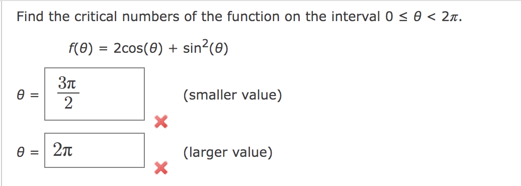 Find the critical numbers of the function on the interval 0 < 0 < 2n.
f(0) = 2cos(0) + sin?(0)
(smaller value)
2
(larger value)
