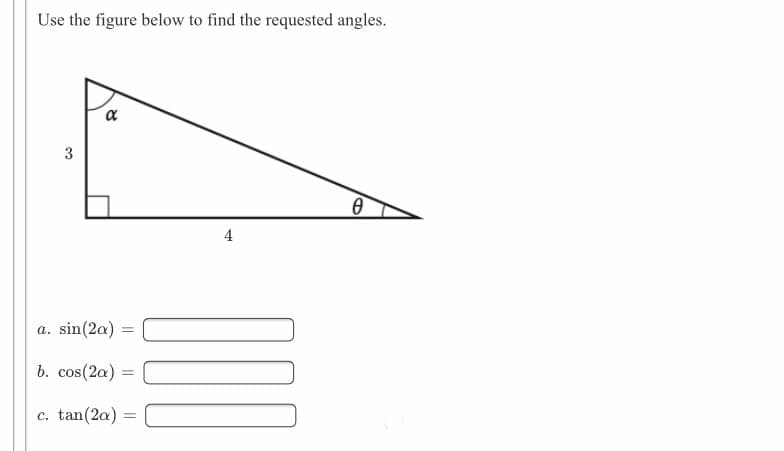 Use the figure below to find the requested angles.
4
a. sin(2a) =
b. cos(2a) =
c. tan(2a) =
