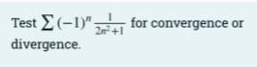 Test E(-1)" N for convergence or
2n+1
divergence.
