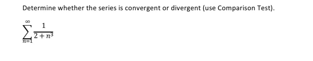 Determine whether the series is convergent or divergent (use Comparison Test).
1
2+n3
