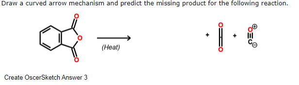 Draw a curved arrow mechanism and predict the missing product for the following reaction.
(Heat)
Create OscerSketch Answer 3
