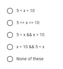 O 5< x < 10
O
5 <= x <= 10
O 5< x && x > 10
O x< 10 && 5 < x
O None of these
O O o O O
