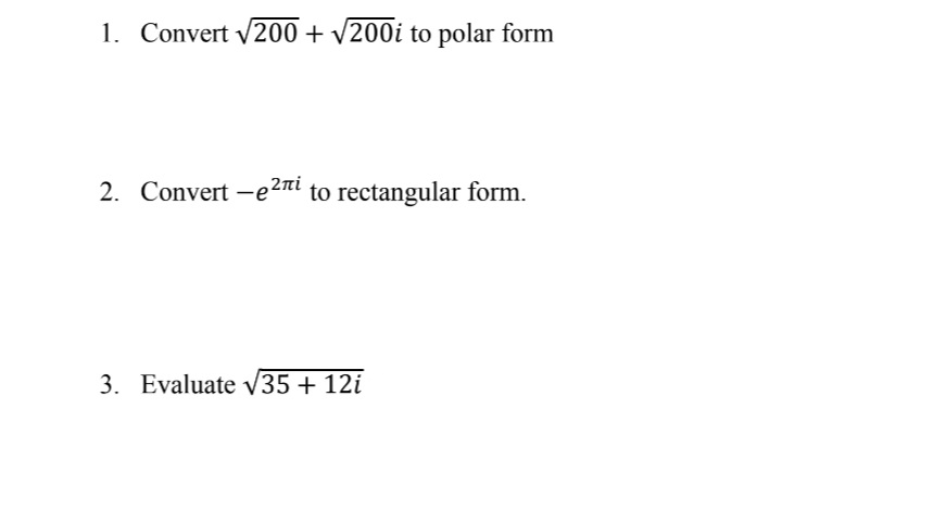 1. Convert v200 + V200i to polar form
2. Convert -e2i to rectangular form.
3. Evaluate V35 + 12i
