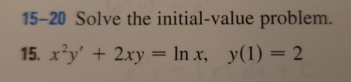 15-20 Solve the initial-value problem.
15. x²y' + 2xy = In x, y(1) = 2
