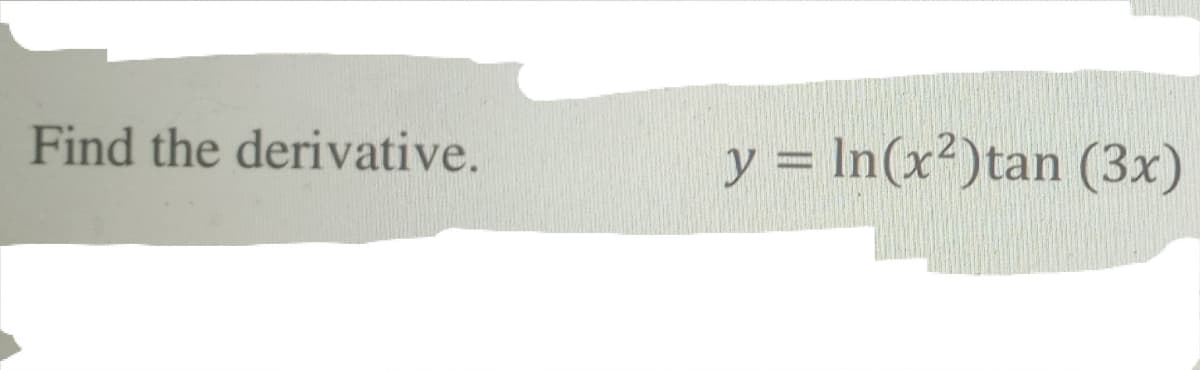 Find the derivative.
y = In(x²)tan (3x)
