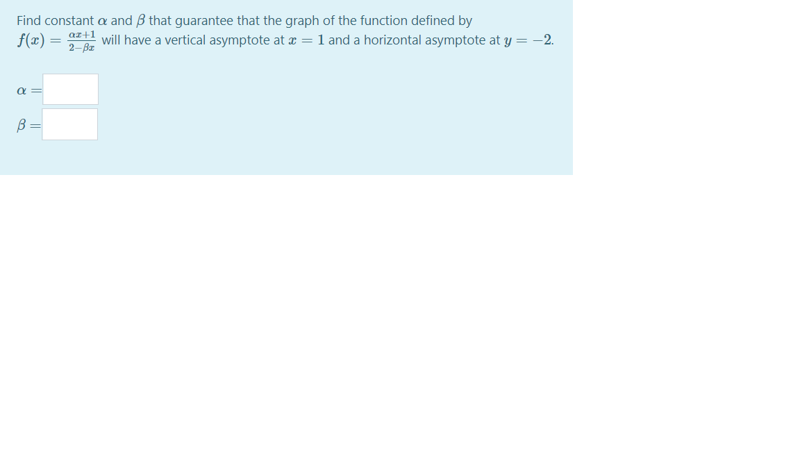 Find constant a and B that guarantee that the graph of the function defined by
f(æ) =
ax+1
2-Ba
will have a vertical asymptote at a =1 and a horizontal asymptote at y =-2.
