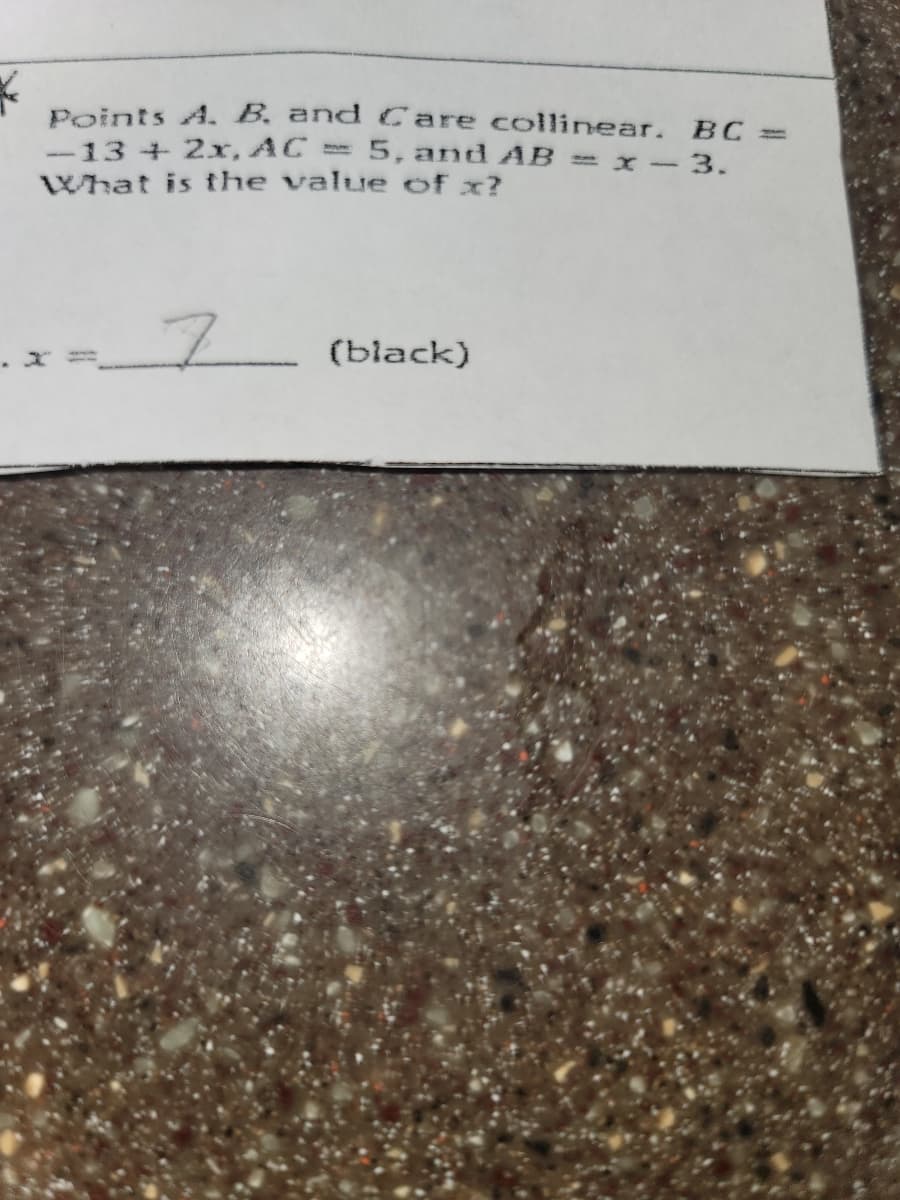 K
H
Points A. B. and Care collinear. BC =
13 + 2x, AC=5, and AB = x - 3.
What is the value of x?
x =____ (black)
