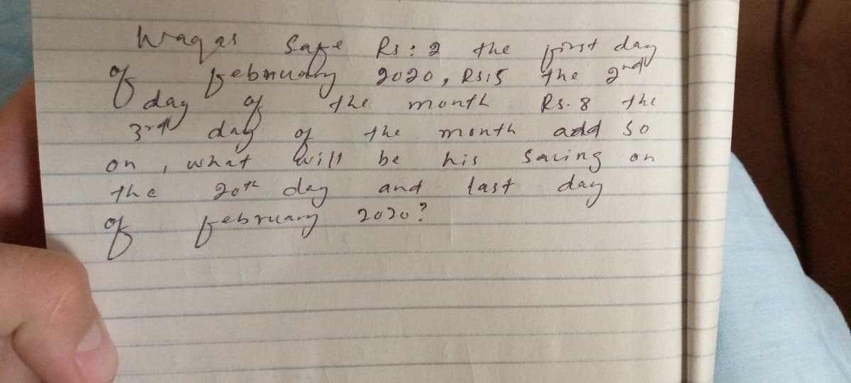 wages Sage Ri:8
bebmudy 2090, Riis
t day
ム。
Rs.8
add so
the
%.
dayt
day
montL
プんく
プhe
month
what
be
his
saving on
on
204 dey
last day
dag
and
the
februany 201o?
