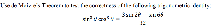 Use de Moivre's Theorem to test the correctness of the following trigonometric identity:
3 sin 20 – sin 60
sin3 0 cos3 0
32
