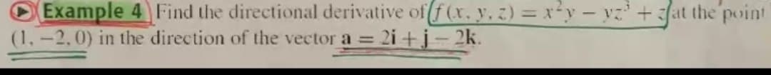 Example 4 Find the directional derivative of f(x, y. z) = x-y- yz'+at the pint
(1.-2,0) in the direction of the vector a = 2i+j- 2k.
