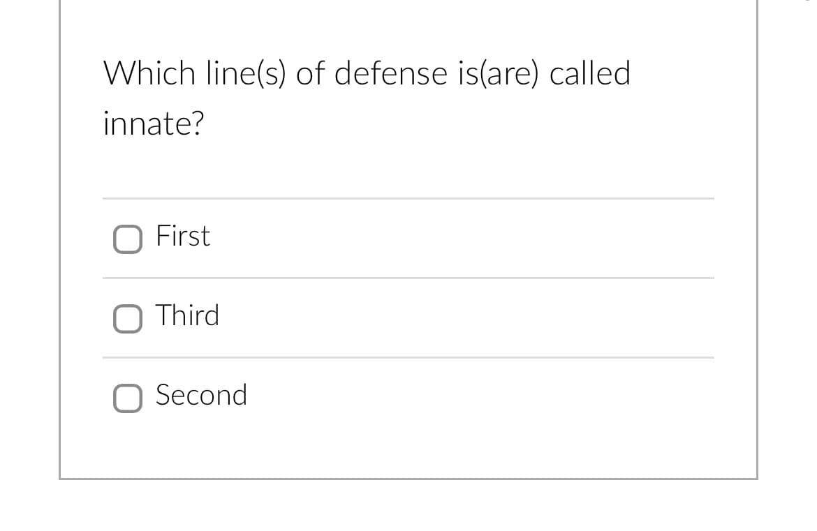 Which line(s) of defense is(are) called
innate?
O First
O Third
Second