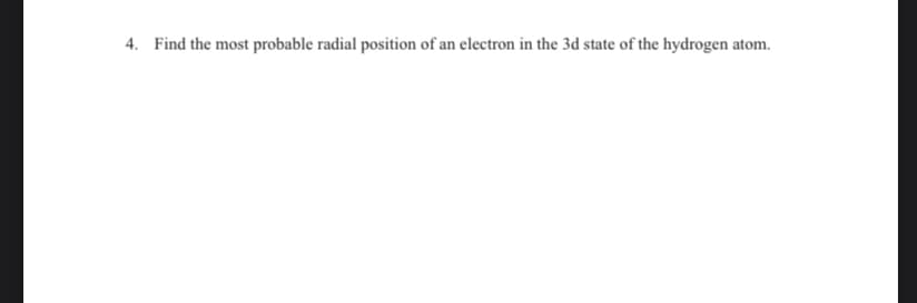4. Find the most probable radial position of an electron in the 3d state of the hydrogen atom.