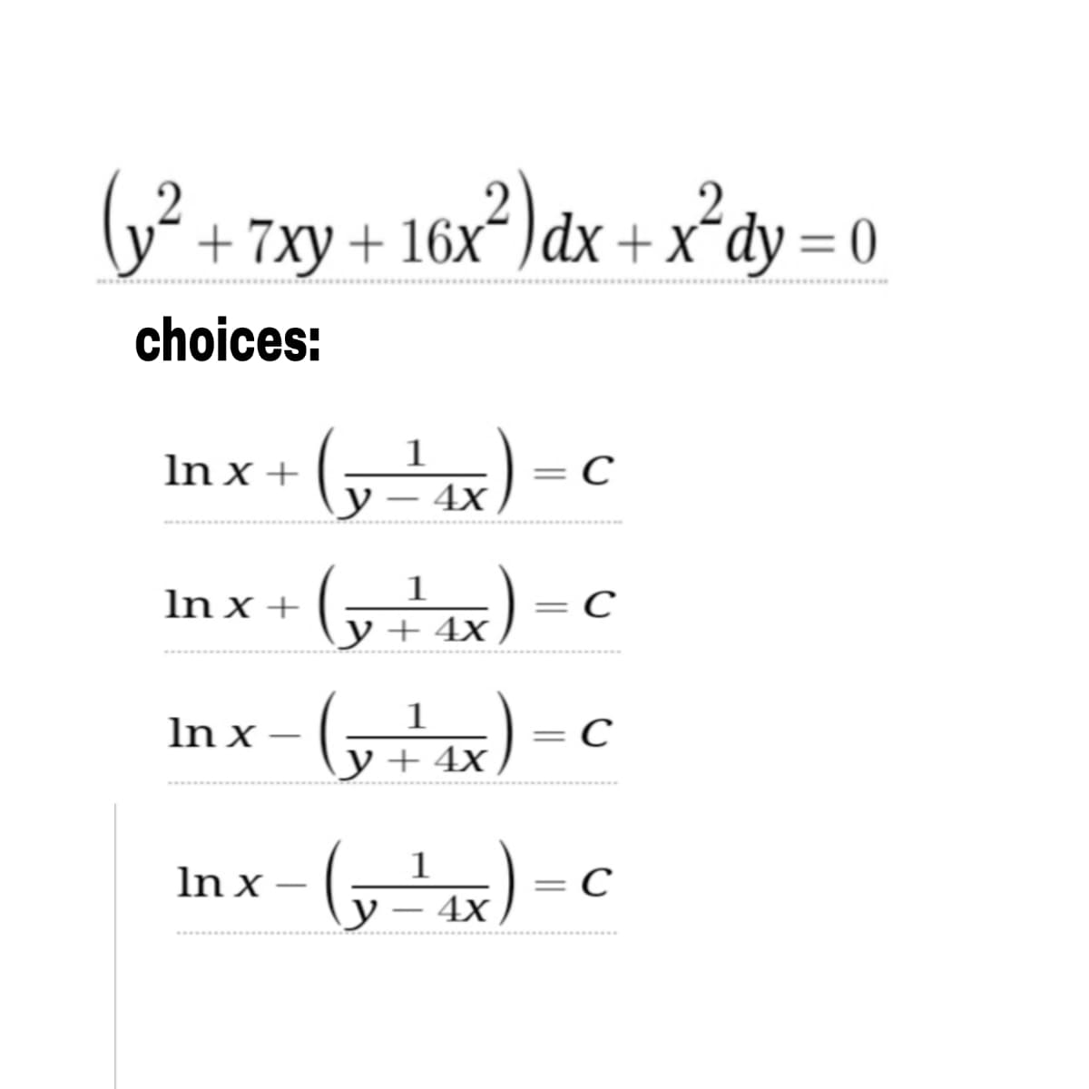 (y² + 7xy + 16x²) dx + x²dy =(
choices:
In x +
1
(y=²4x)
= = C
1
In x +
с
x+²4x)
y + 4x
In x
1
y + 4x
4X)
C
1
In x
(y-²4x) -
с