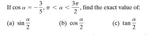 3
πα<
5'
If cos a =
find the exact value of:
2
- -
a
(a) sin
2
(b) cos
2
(c) tan
2
