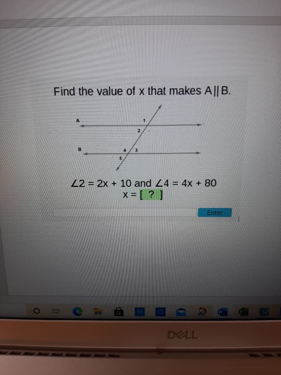 Find the value of x that makes A|| B.
3
22 = 2x + 10 and 24 = 4x + 80
x = [ ? ]
Enter
DELL
