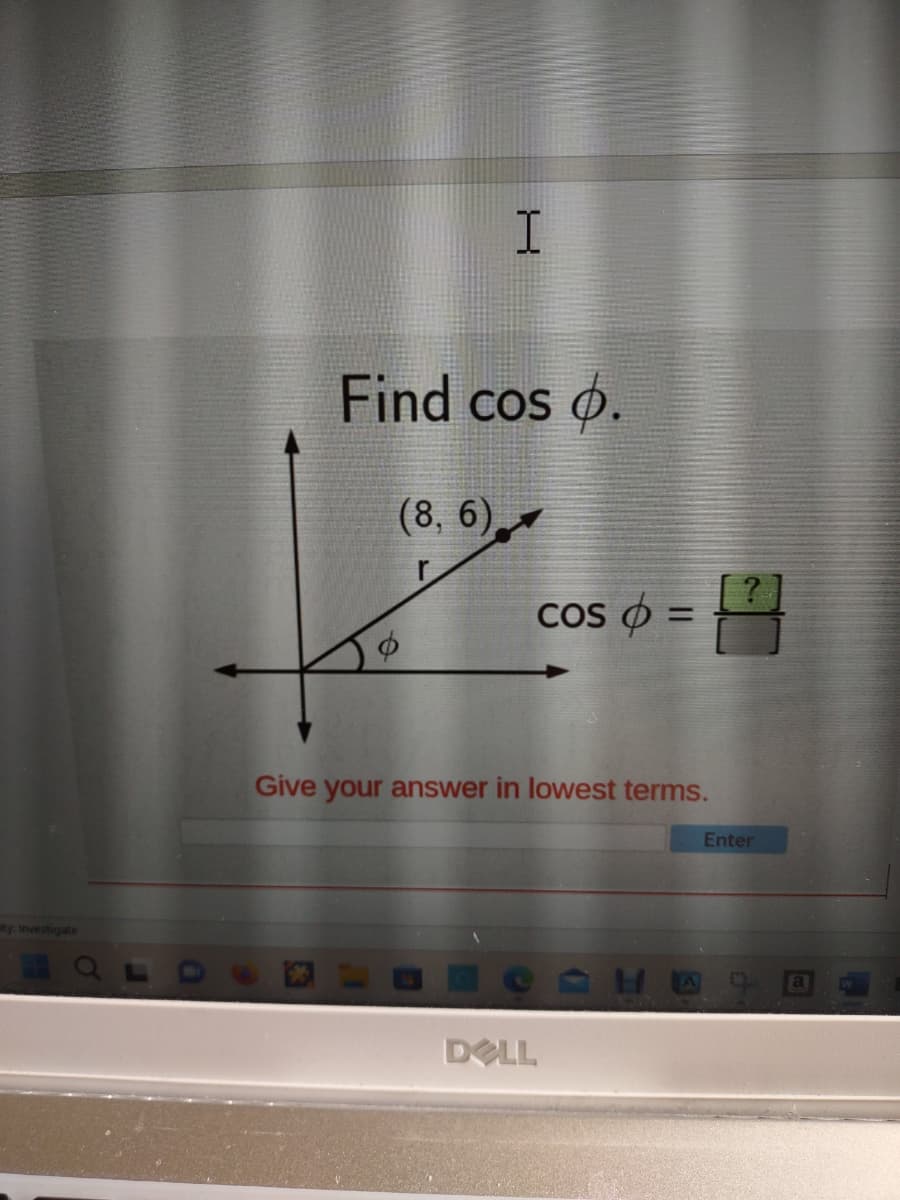 ty: Investigate
I
Find cos p.
(8, 6)
r
?
cos = ²
o
Give your answer in lowest terms.
де-н
DELL
Enter
d