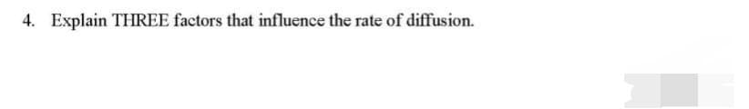 4. Explain THREE factors that influence the rate of diffusion.
