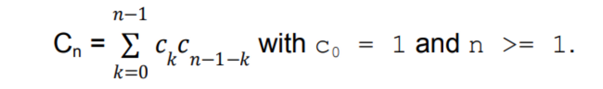 п-1
Cn = E c,c,
with co
1 and n >= 1.
%3D
kn-1-k
k=0
