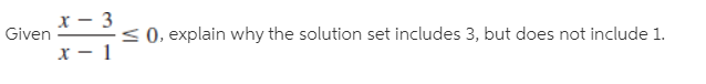 < 0, explain why the solution set includes 3, but does not include 1.
Given
