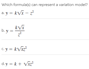 Which formula(s) can represent a variation model?
a. y = kVĩ – z?
kVI
b. y =
C. y = kVxz?
d. y = k + Vxz²
