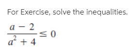 For Exercise, solve the inequalities.
a – 2
a + 4

