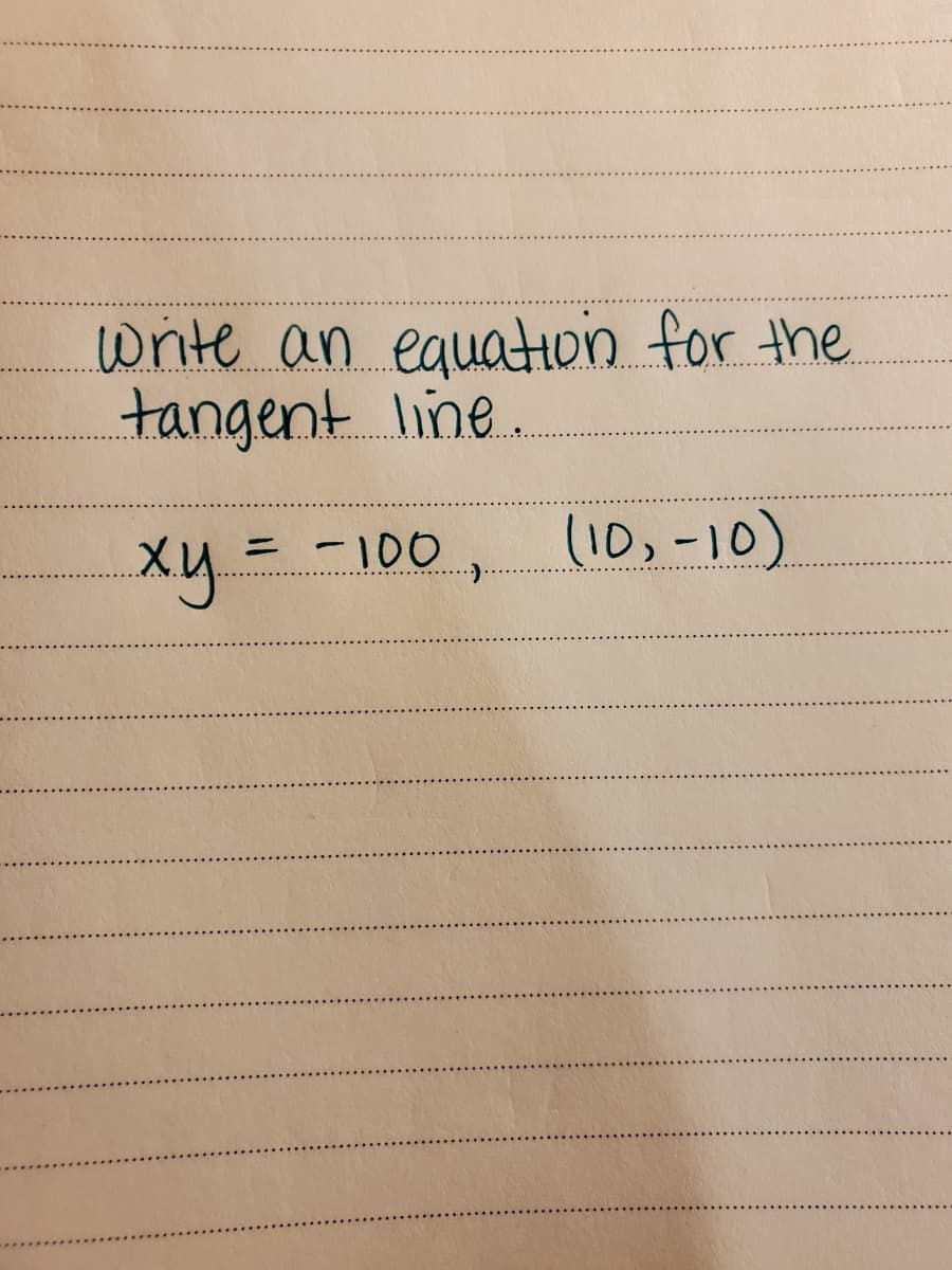 write an equaton for the
tangent line.
xy=
-100
(10,-10)
%3D
