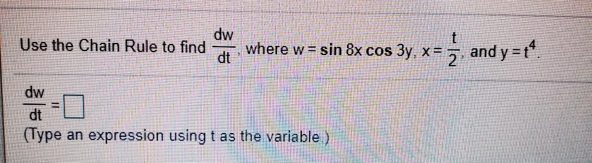 dw
where w = sin 8x cos 3y, x=
dt
Use the Chain Rule to find
2
and y = t".
dw
dt
(Type an expression using t as the variable)
