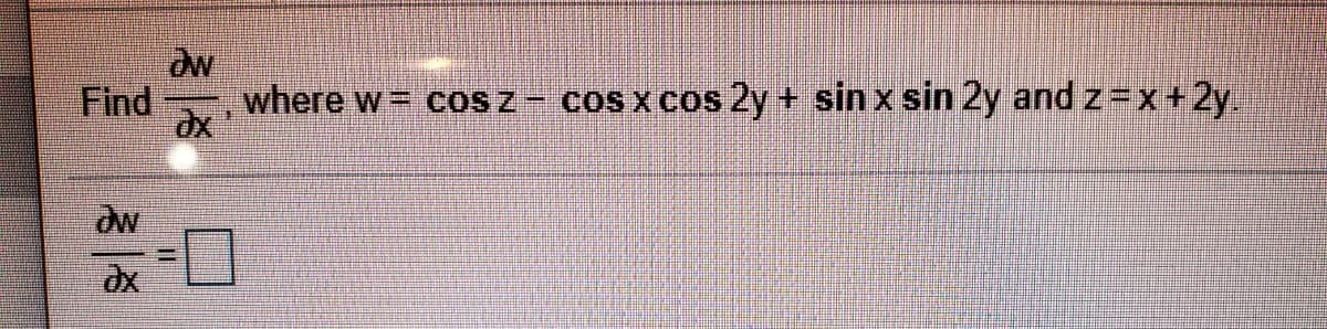 Find
where w cos z- cos x cos 2y + sin x sin 2y and z x+ 2y.
