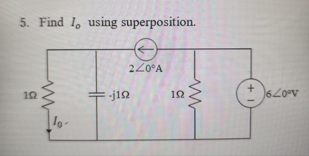 5. Find 1, using superposition.
19
ww
Io
-j102
240°A
ΙΩ
w
+
640°V