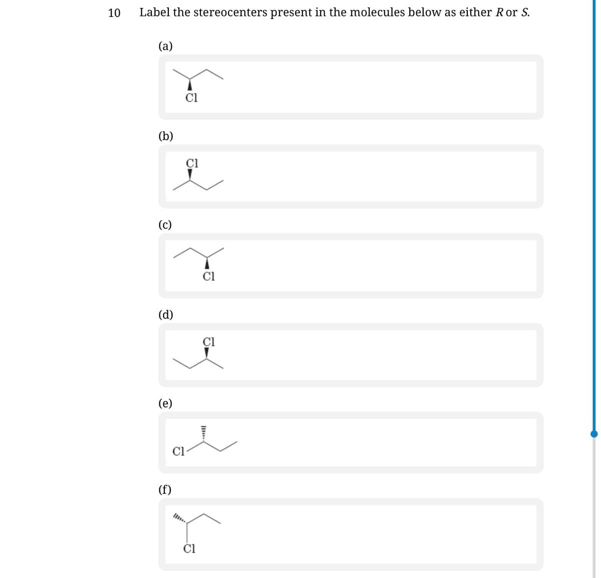10
Label the stereocenters present in the molecules below as either Ror S.
(a)
Cl
(b)
Cl
(c)
Cl
(d)
Cl
(e)
Cl
(f)
