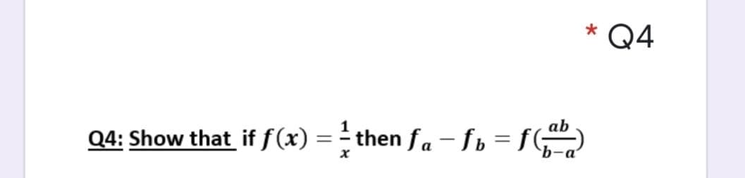 Q4
Q4: Show that if f (x) = then fa - fb = f)
= r
|
