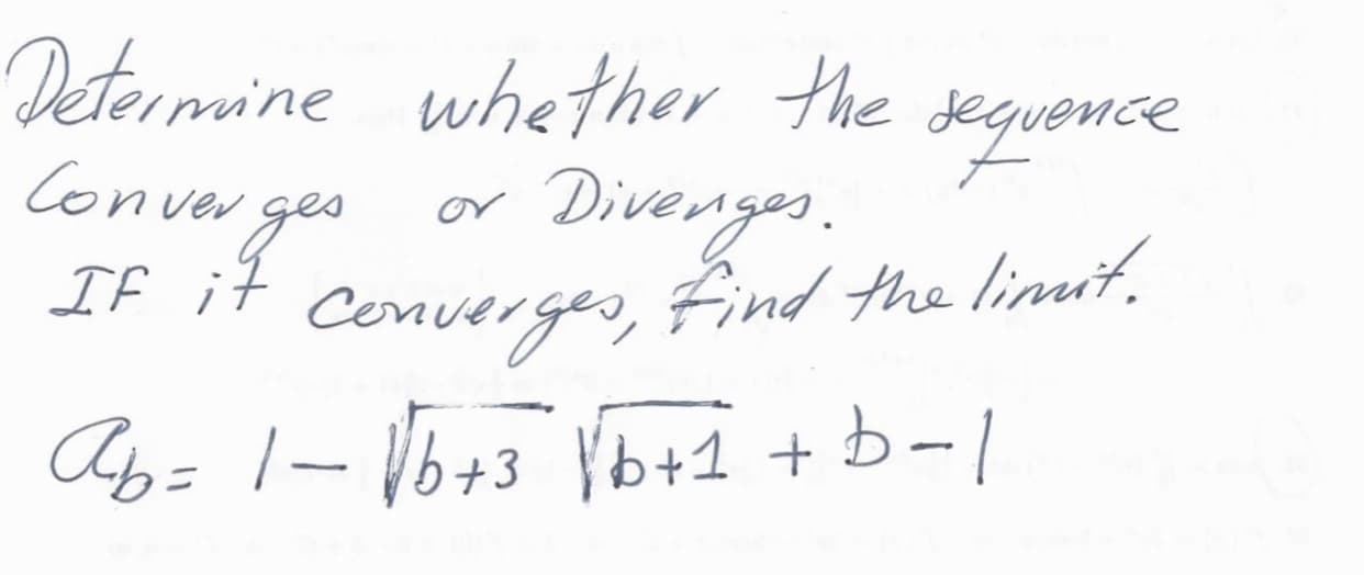 Determine whether the seguence
Conver geo
Divenyes,
Converges, Find the limit,
Ab= 1-1b+3 Yb+1 + b-1
or
If it
lenve
