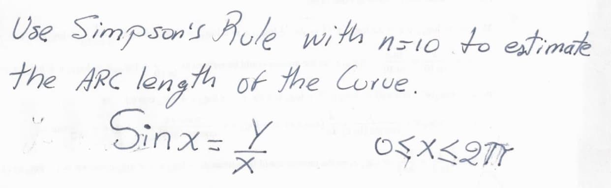 Use Simpson's Rule with
the ARC length of the Curve.
Sinx= Y
n=10
to extimate
nz1o
