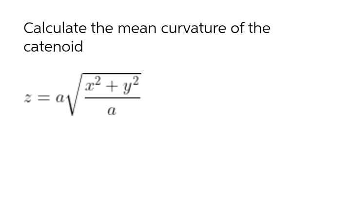 Calculate the mean curvature of the
catenoid
2²
+ y?
a
