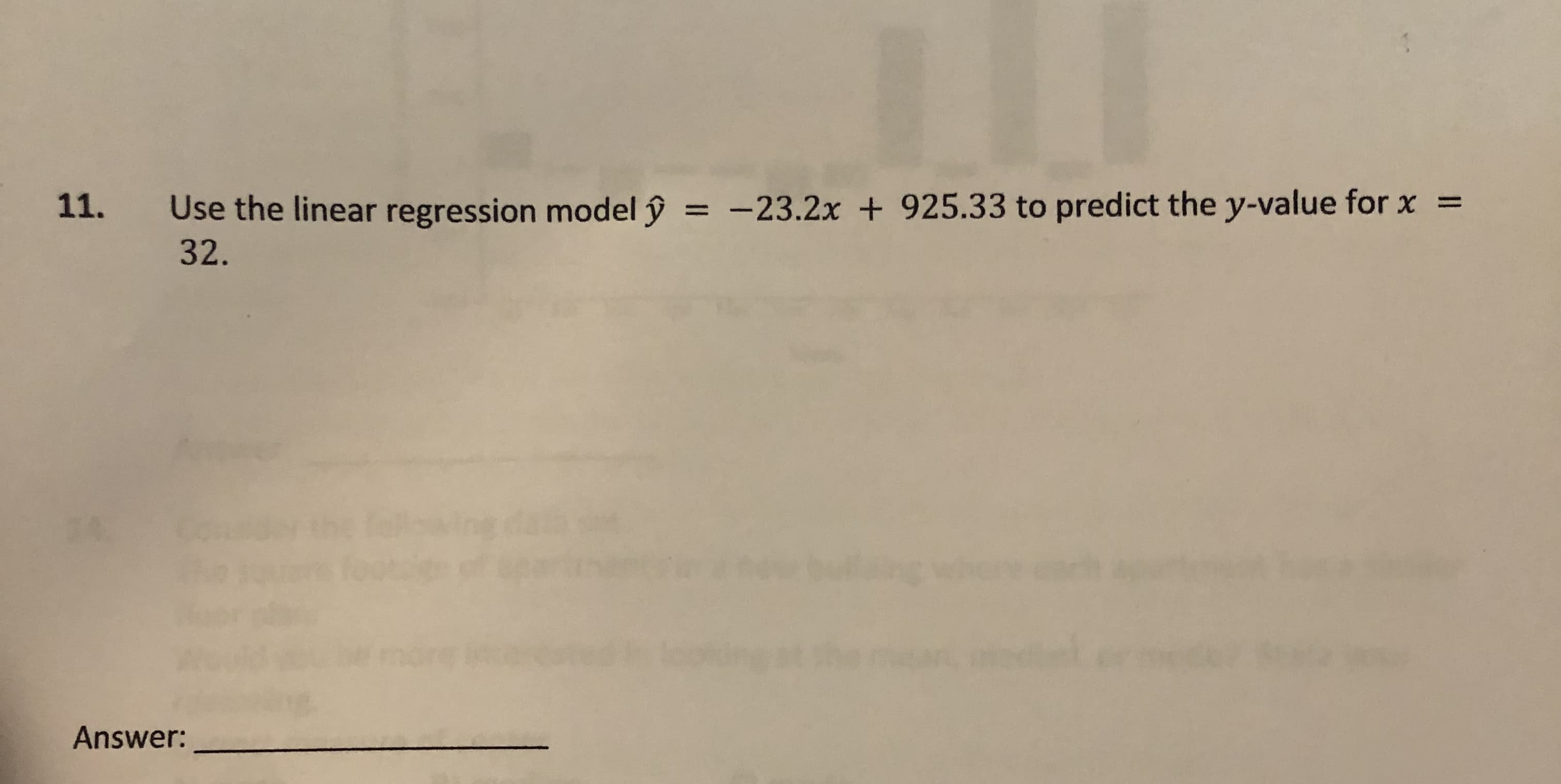 11.
Use the linear regression model ŷ = -23.2x + 925.33 to predict the y-value for x
%3D
32.
Answer:
