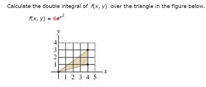Calculate the double integral of f(x, y) over the triangle in the figure below.
f(x, y) = 6ex
4
3.
1 2 3 4 5
