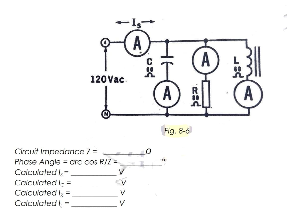 A
A
120Vac
A
A
Fig. 8-6
Circuit Impedance Z =
Phase Angle = arc cos R/Z =
Calculated Is =
Calculated Ic =
Calculated IR
Calculated I̟ =
%3|

