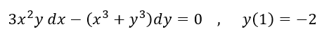 3x²y dx − (x³ + y³)dy = 0, y(1) = −2