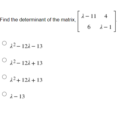 Find the determinant of the matrix,
2²-12-13
O 2²-122+13
O 2²+12+13
02-13
2-11 4
6 2-1